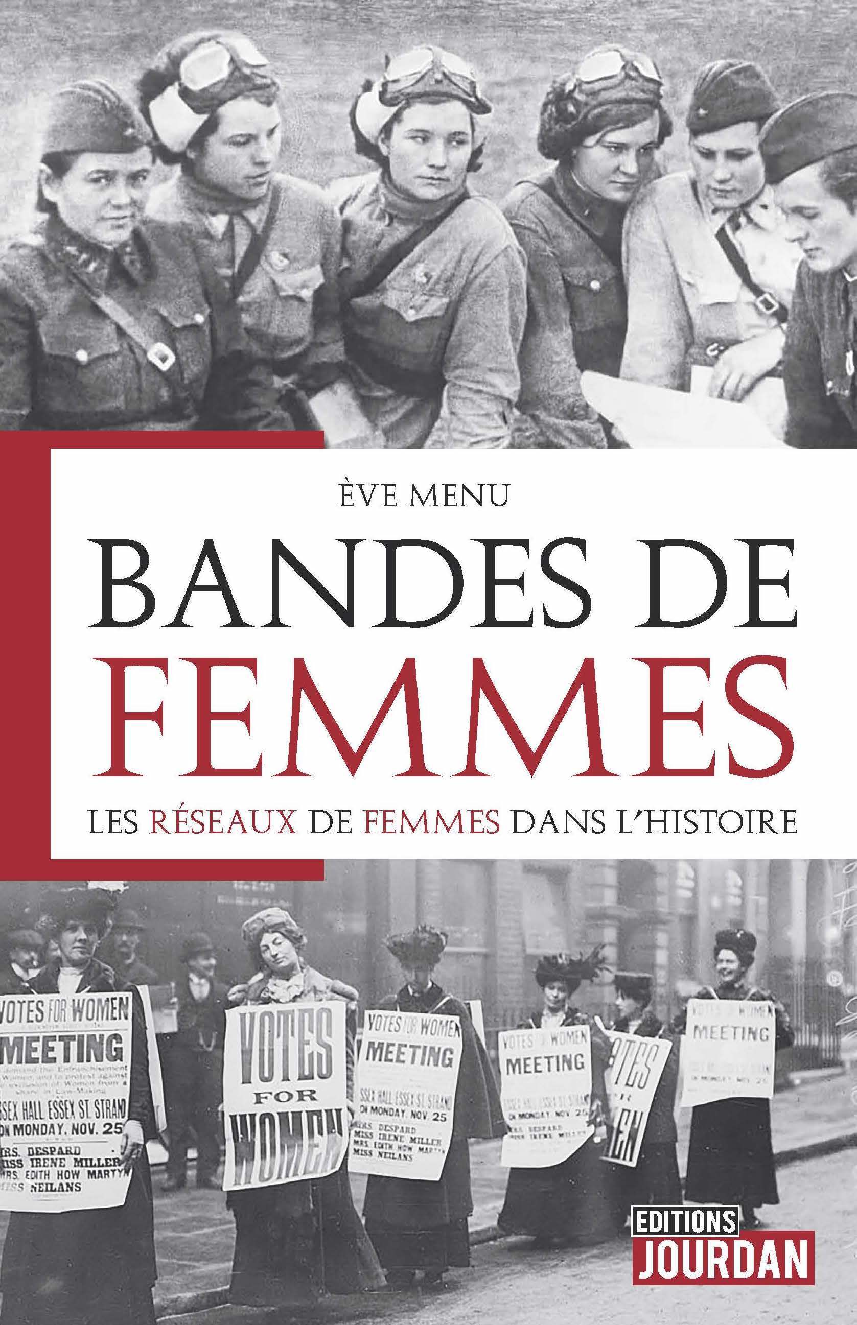 Cette image est la couverture du livre "Bandes de femmes". Au centre, le nom de l'autrice (Eve Menu), le titre (Bandes de femmes) et le sous-titre (Les réseaux de femmes dans l'Histoire). En haut, une photo montrant des aviatrices soviétiques pendant la Seconde Guerre mondiale. En bas, une autre photo montrant une manifestation de suffragettes en Angleterre au début du XXe sièce.